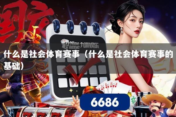 什么是社会体育赛事（什么是社会体育赛事的基础）