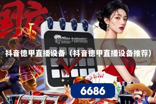 抖音德甲直播设备（抖音德甲直播设备推荐）