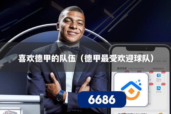 喜欢德甲的队伍（德甲最受欢迎球队）