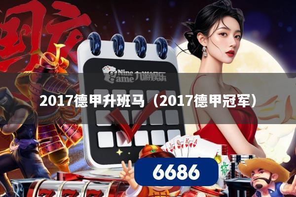 2017德甲升班马(2017德甲冠军)