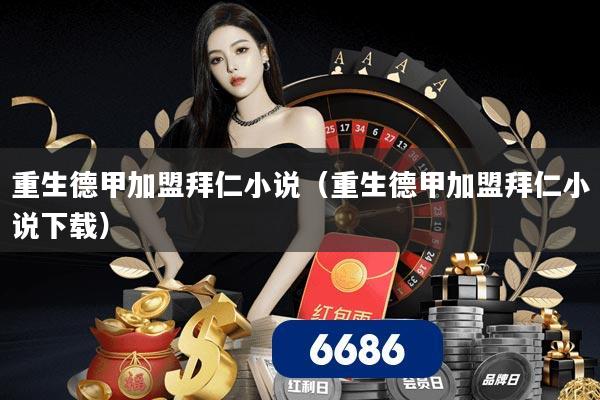 重生德甲加盟拜仁小说（重生德甲加盟拜仁小说下载）